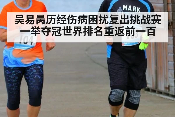 吴易昺历经伤病困扰复出挑战赛一举夺冠世界排名重返前一百